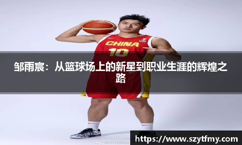 邹雨宸：从篮球场上的新星到职业生涯的辉煌之路